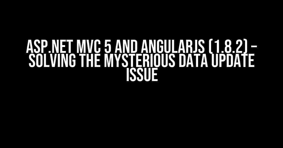 ASP.NET MVC 5 and AngularJs (1.8.2) – Solving the Mysterious Data Update Issue