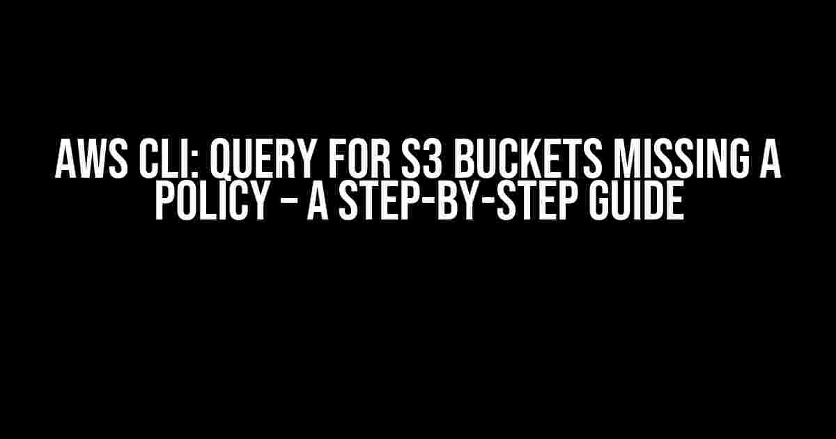 AWS CLI: Query for S3 Buckets Missing a Policy – A Step-by-Step Guide