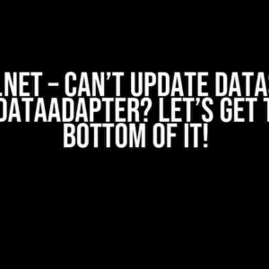 C# ADO.NET – Can’t update datasource with DataAdapter? Let’s Get to the Bottom of It!