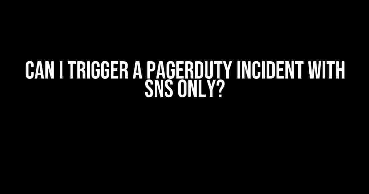 Can I Trigger a PagerDuty Incident with SNS Only?