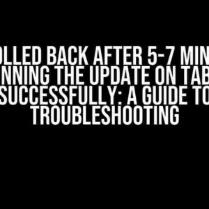 Data Rolled Back After 5-7 Minutes of Running the Update on Table Successfully: A Guide to Troubleshooting