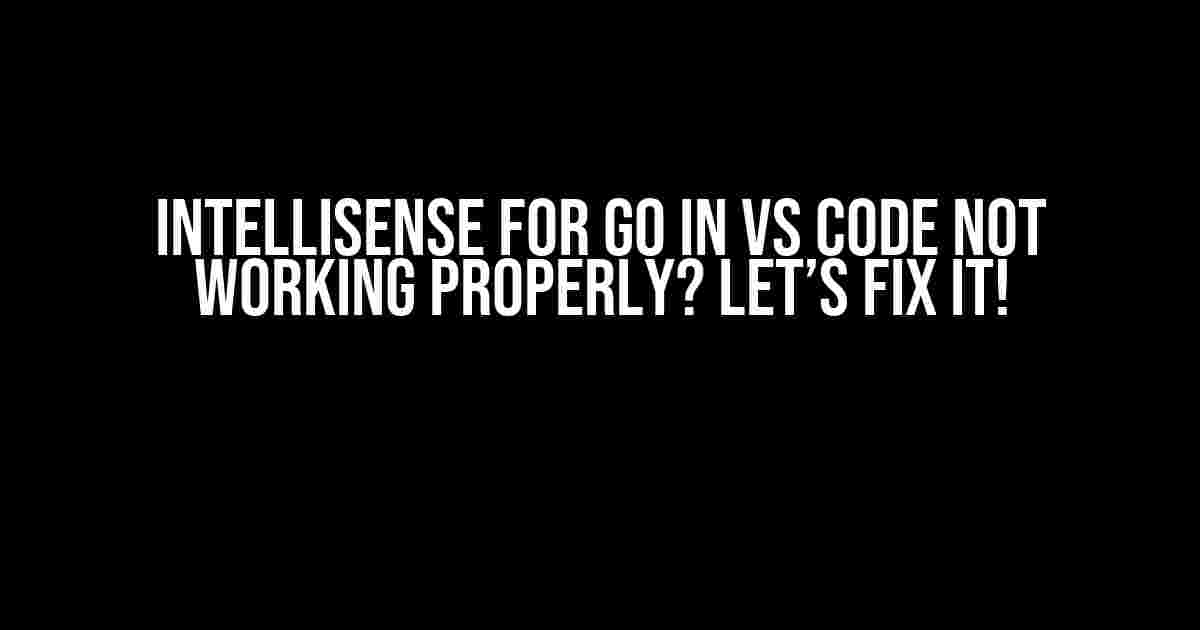 Intellisense for Go in VS Code Not Working Properly? Let’s Fix It!