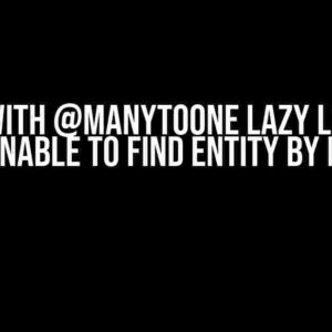 Issue with @ManyToOne Lazy Loading: Unable to Find Entity by ID