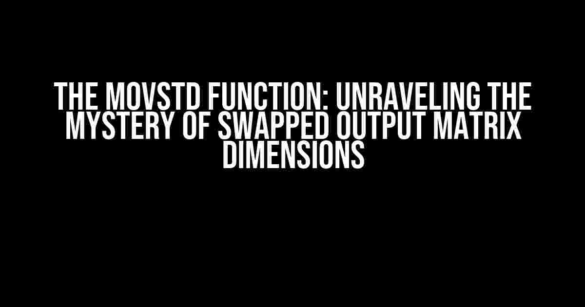 The movstd Function: Unraveling the Mystery of Swapped Output Matrix Dimensions