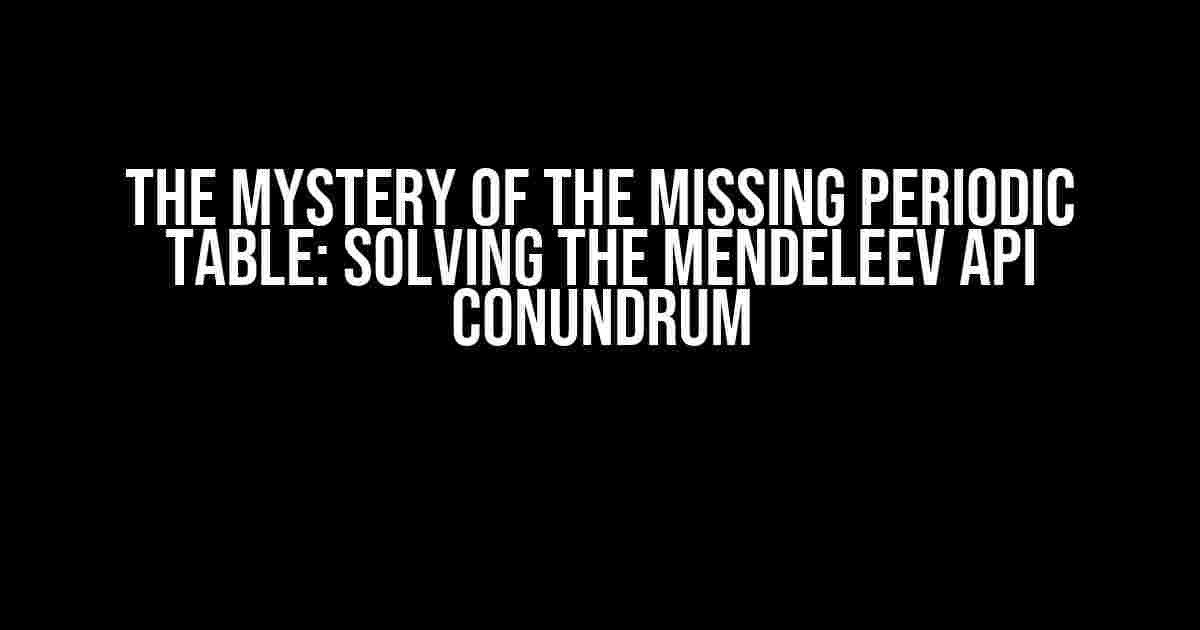 The Mystery of the Missing Periodic Table: Solving the Mendeleev API Conundrum